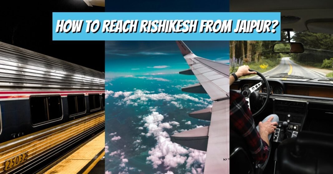 How to reach Rishikesh from Jaipur? How to travel from Jaipur to rishikesh